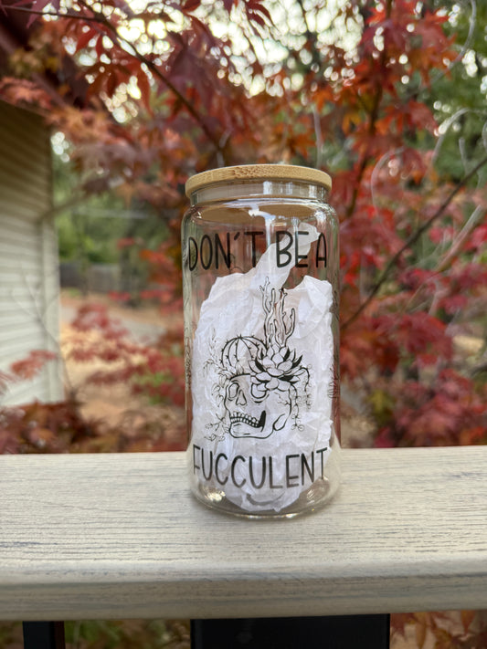 Don't Be A Fucculent | Don't be a Dick | Beer Can Glass | Do it | INSTOCK